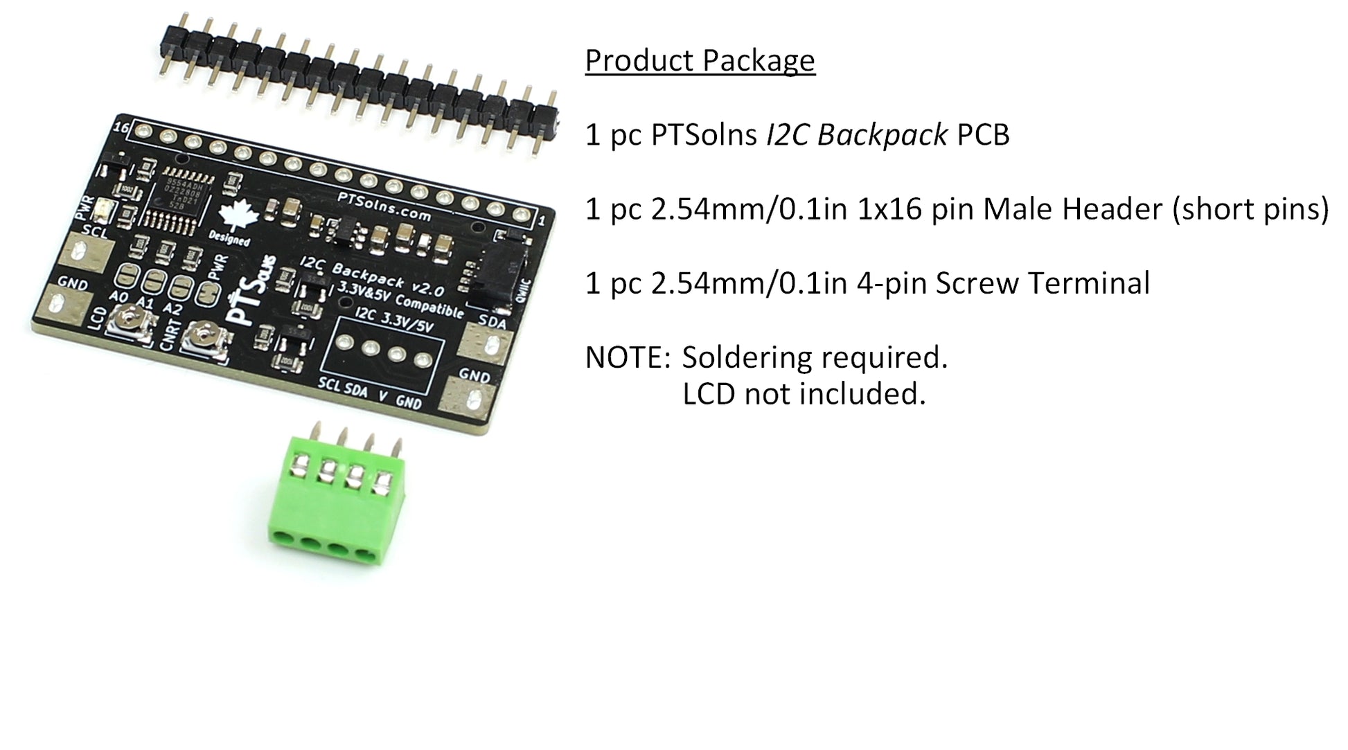 Package contents: PTSolns I2C Backpack PCB, 4-pin screw terminal, male header. Assembly required.